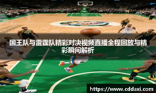 国王队与雷霆队精彩对决视频直播全程回放与精彩瞬间解析