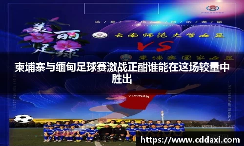 柬埔寨与缅甸足球赛激战正酣谁能在这场较量中胜出